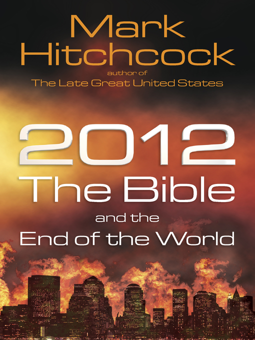 Title details for 2012, The Bible, and the End of the World by Mark Hitchcock - Available